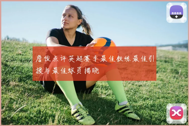 詹俊点评英超赛季最佳教练最佳引援与最佳球员揭晓
